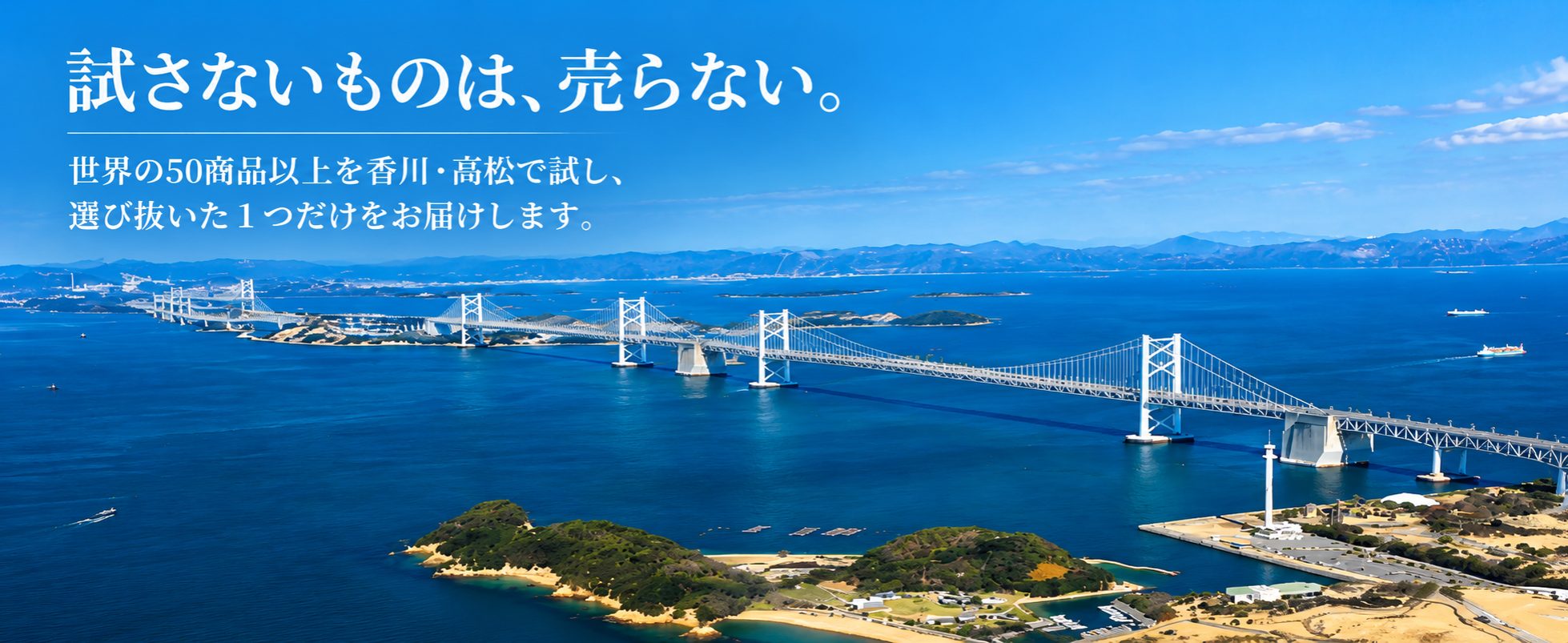 試さないものは、売らない。世界の50商品以上を香川・高松で試し、選び抜いた1つだけをお届けします。